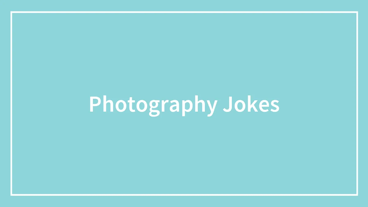115 Photography Jokes That Shutterbugs Will Be Fond Of