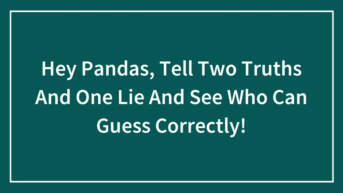 Hey Pandas, Tell Two Truths And One Lie And See Who Can Guess Correctly!