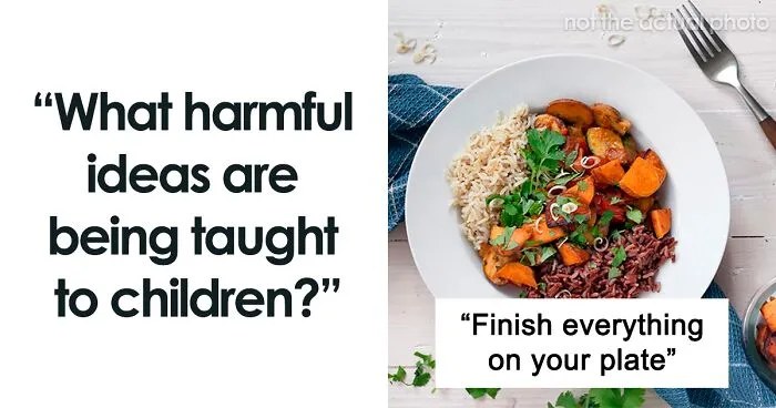 People List Things Parents Should Stop Teaching Their Kids And Explain Why They're Harmful (50 Answers)