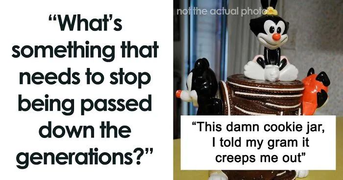 28 Things That People Should Keep Within Their Own Generation And Not Pass Down, As Shared In This Online Group