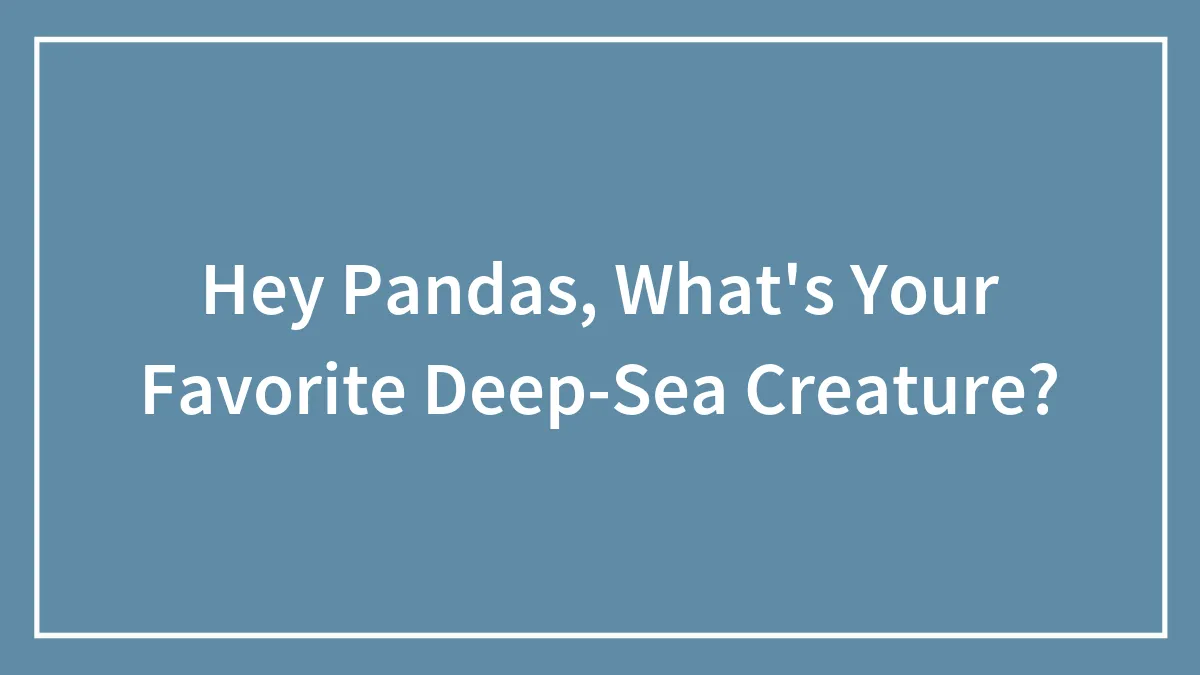 Hey Pandas, What's Your Favorite Deep-Sea Creature? (Closed)
