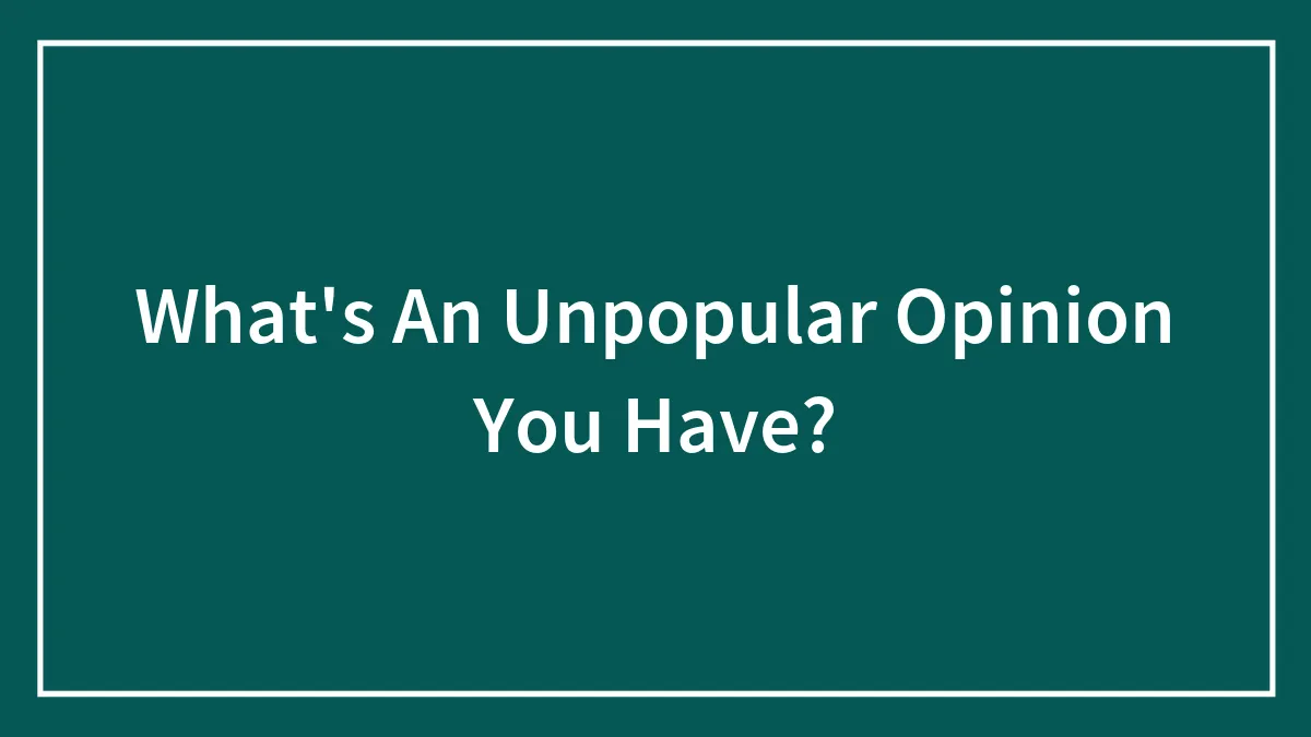 Hey Pandas, What's An Unpopular Opinion You Have? (Closed)