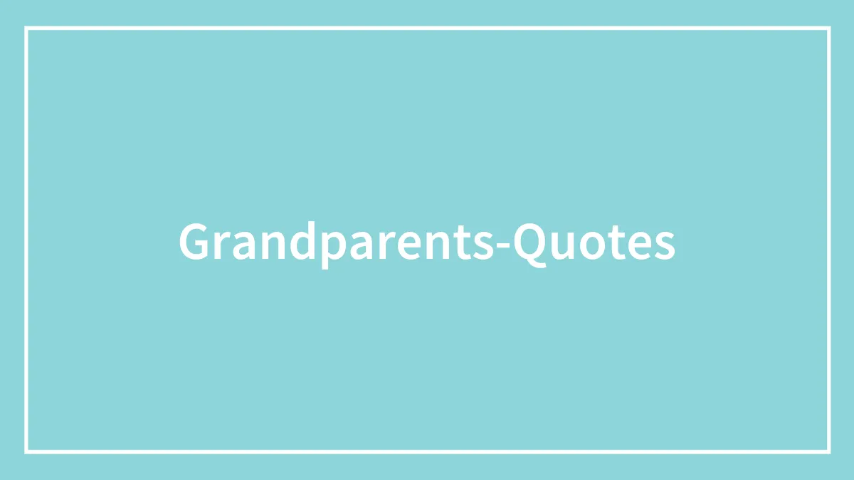 119 Grandparents Quotes Sharing Their Valuable Life Experience
