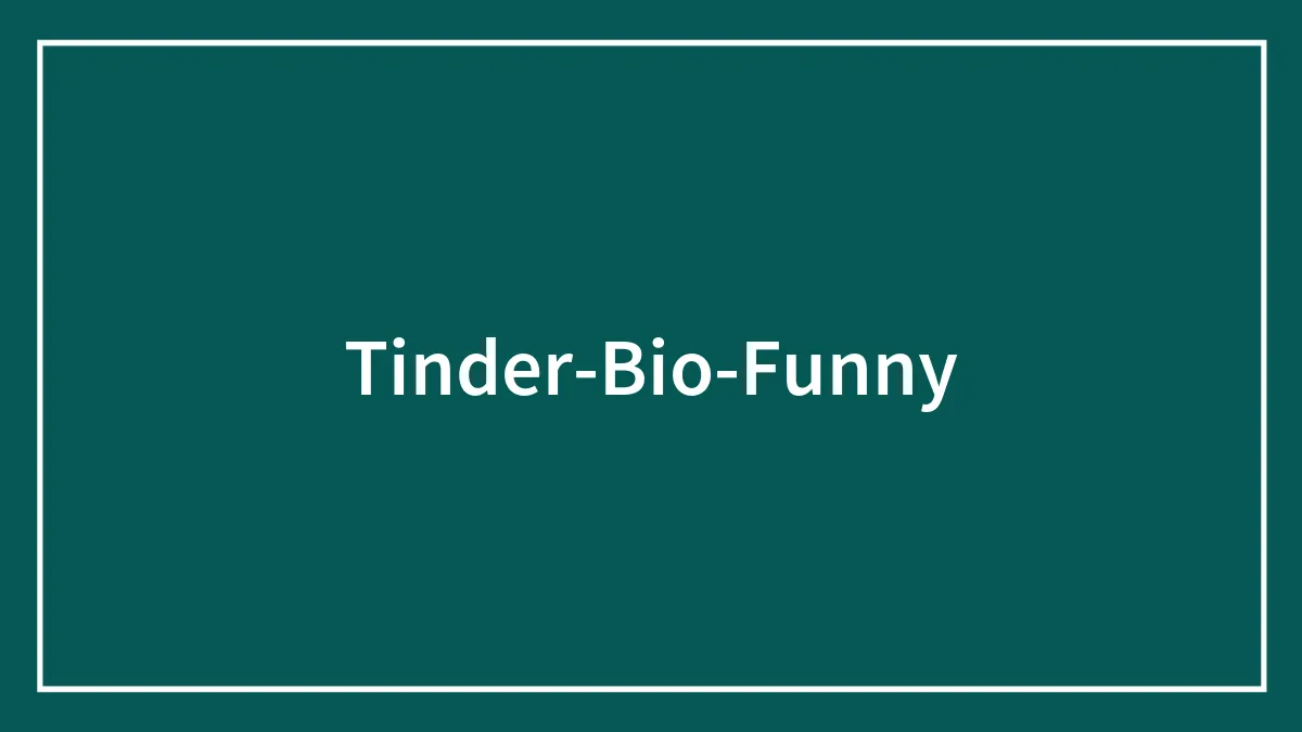 Hilarious And Creative Tinder Bios That Put Yours To Shame