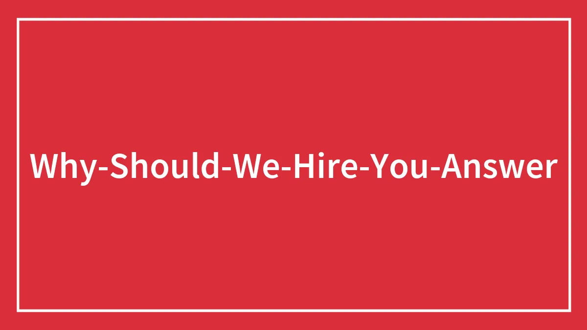 "Why Should We Hire You" Answers You Wish You Could Use In An Interview