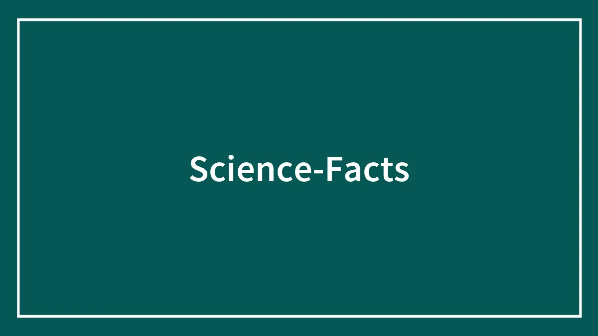 179 Science Facts That Are Deliciously Curious