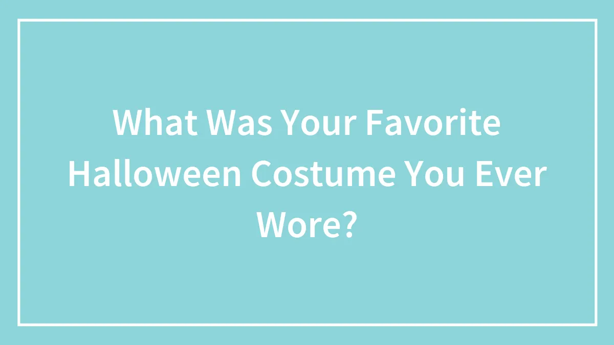 What Was Your Favorite Halloween Costume You Ever Wore?