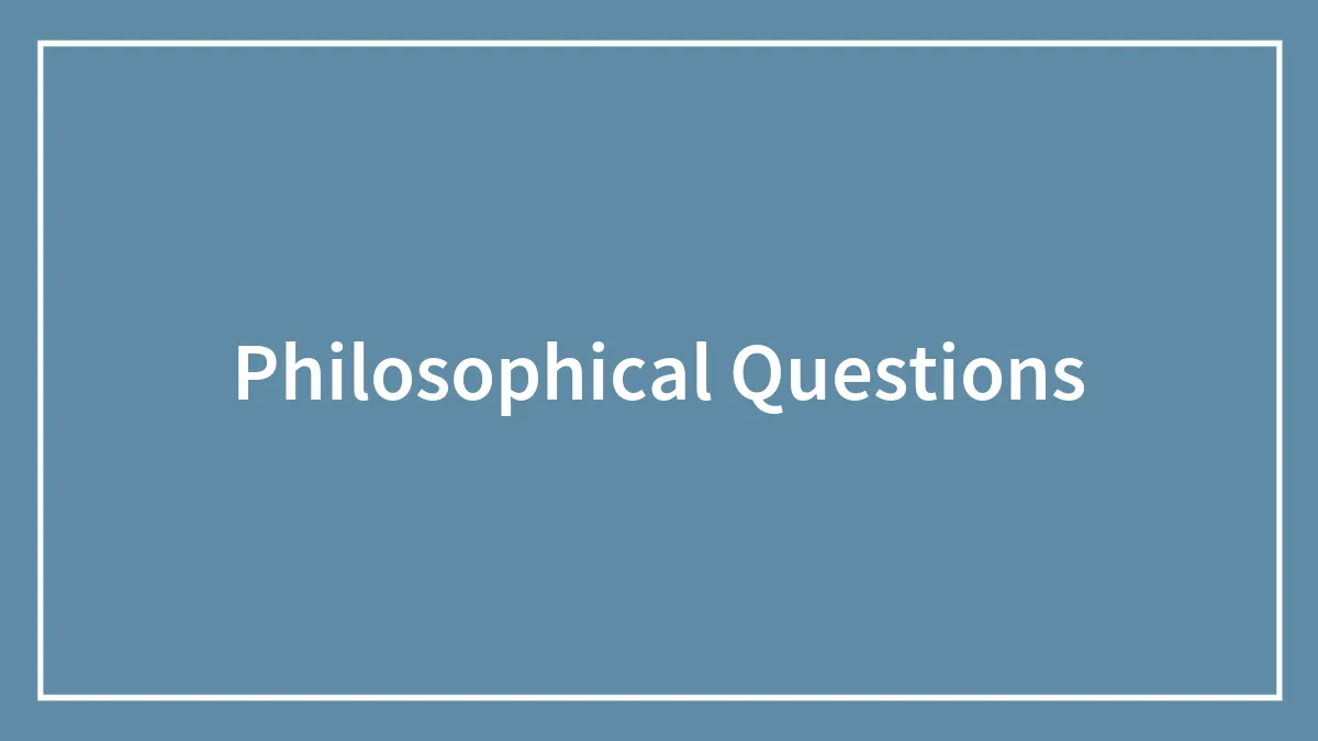 Philosophical Questions To Ponder Upon In Search Of Truth
