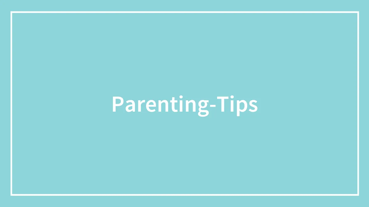 72 Parenting Tips To Do Better For Your Kids