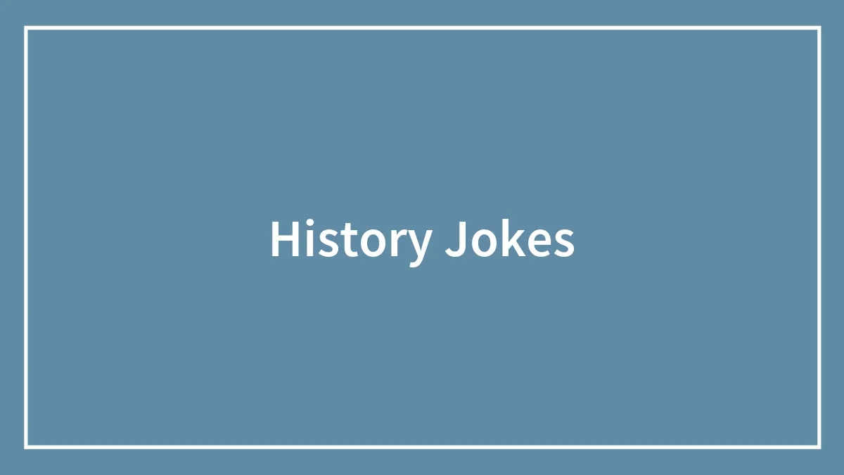 A Collection Of History Jokes That Never Go Out Of Date