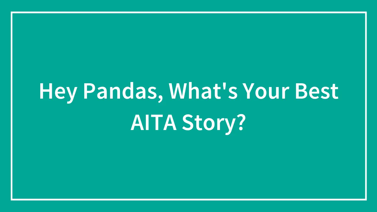 Hey Pandas, What's Your Best AITA Story? (Closed)