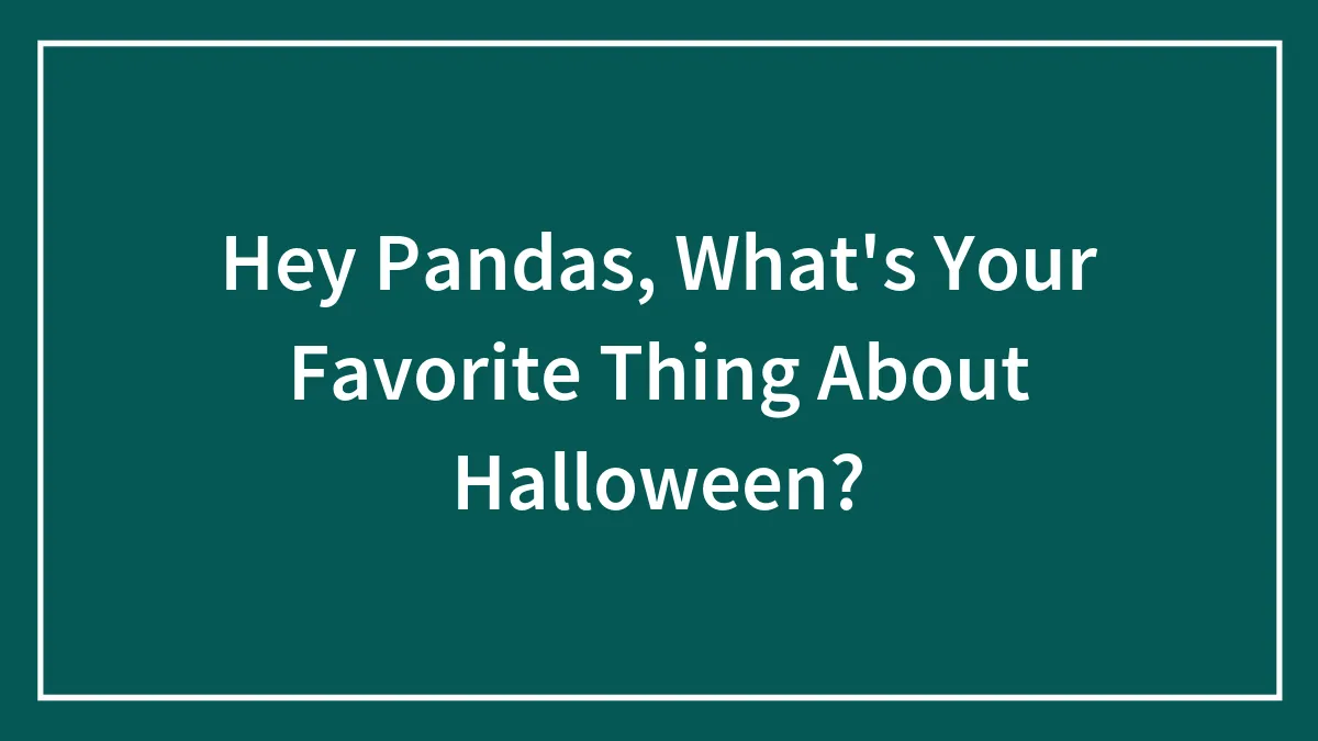 Hey Pandas, What's Your Favorite Thing About Halloween? (Closed)