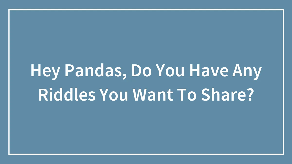 Hey Pandas, Do You Have Any Riddles You Want To Share?