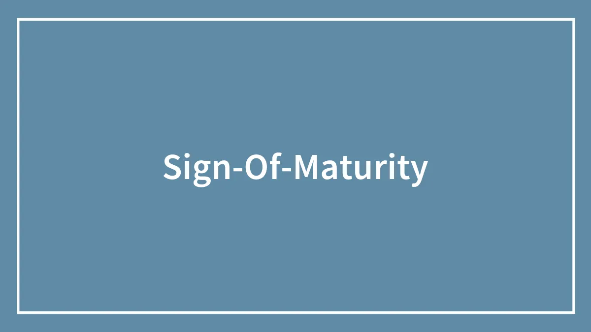 152 Unconventional And Not-So-Obvious Signs Of Maturity
