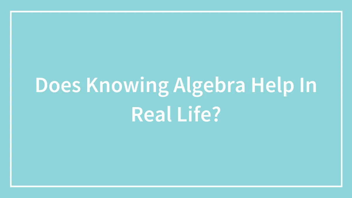 Does Knowing Algebra Help In Real Life?