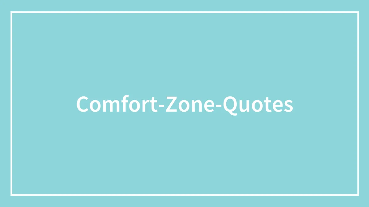102 Powerful Quotes About The Comfort Zone
