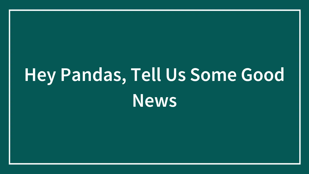 Hey Pandas, Tell Us Some Good News