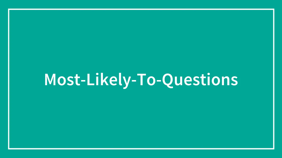 200 Fun "Most Likely To" Questions To Shoot From The Hip