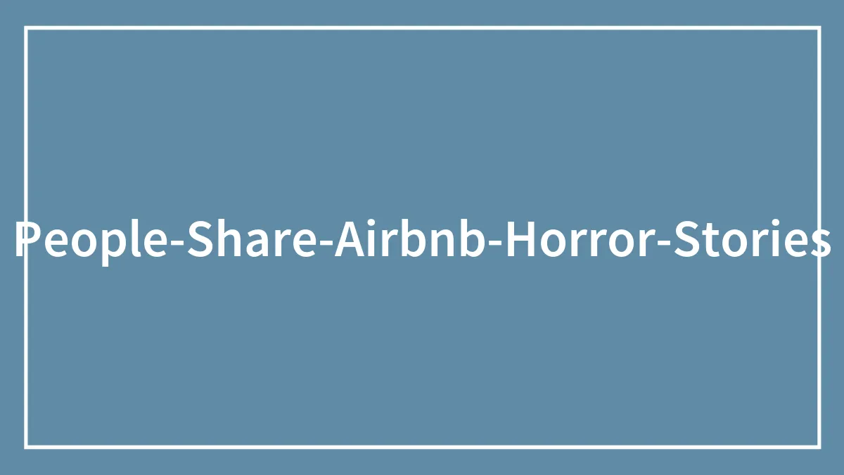 "2 Different Hidden Cameras": 35 Airbnb Horror Stories That Are Not For The Fainthearted