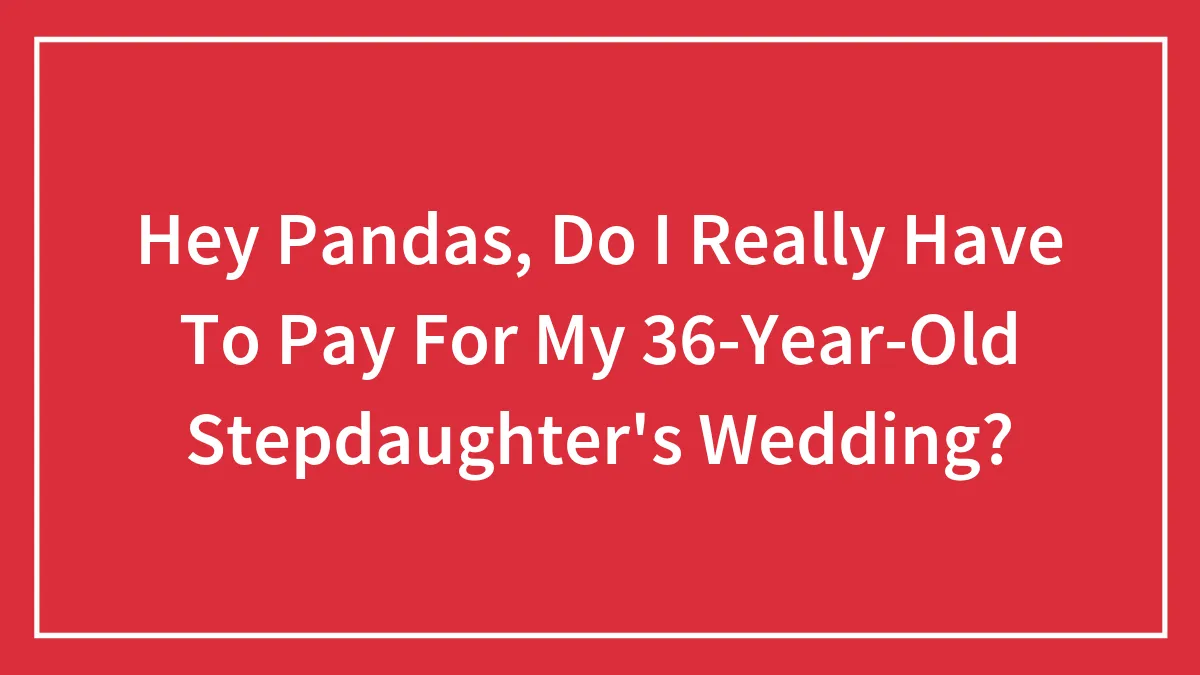 Hey Pandas, Do I Really Have To Pay For My 36-Year-Old Stepdaughter's Wedding? (Closed)