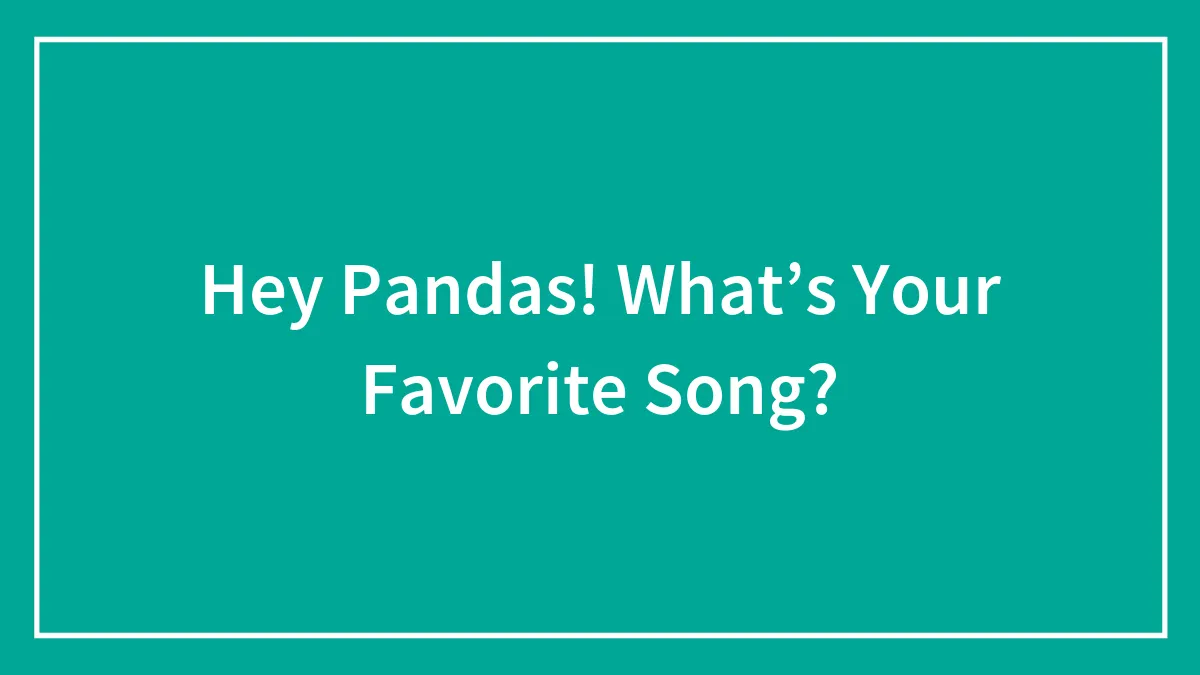 Hey Pandas! What’s Your Favorite Song?