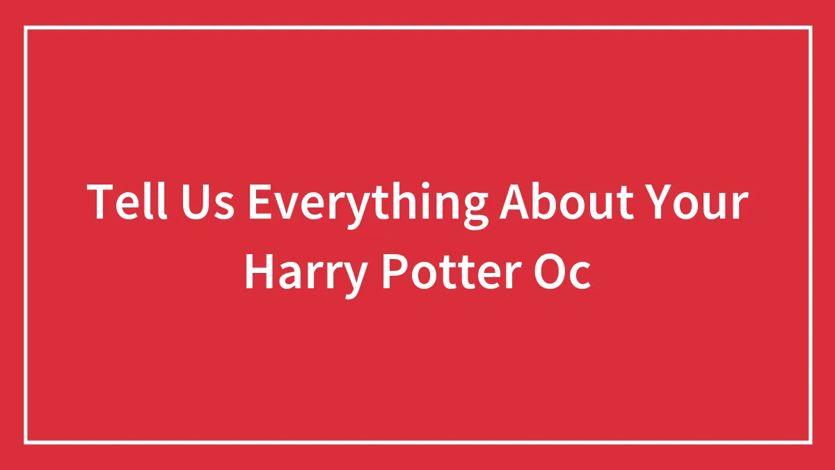 Tell Us Everything About Your Harry Potter Oc