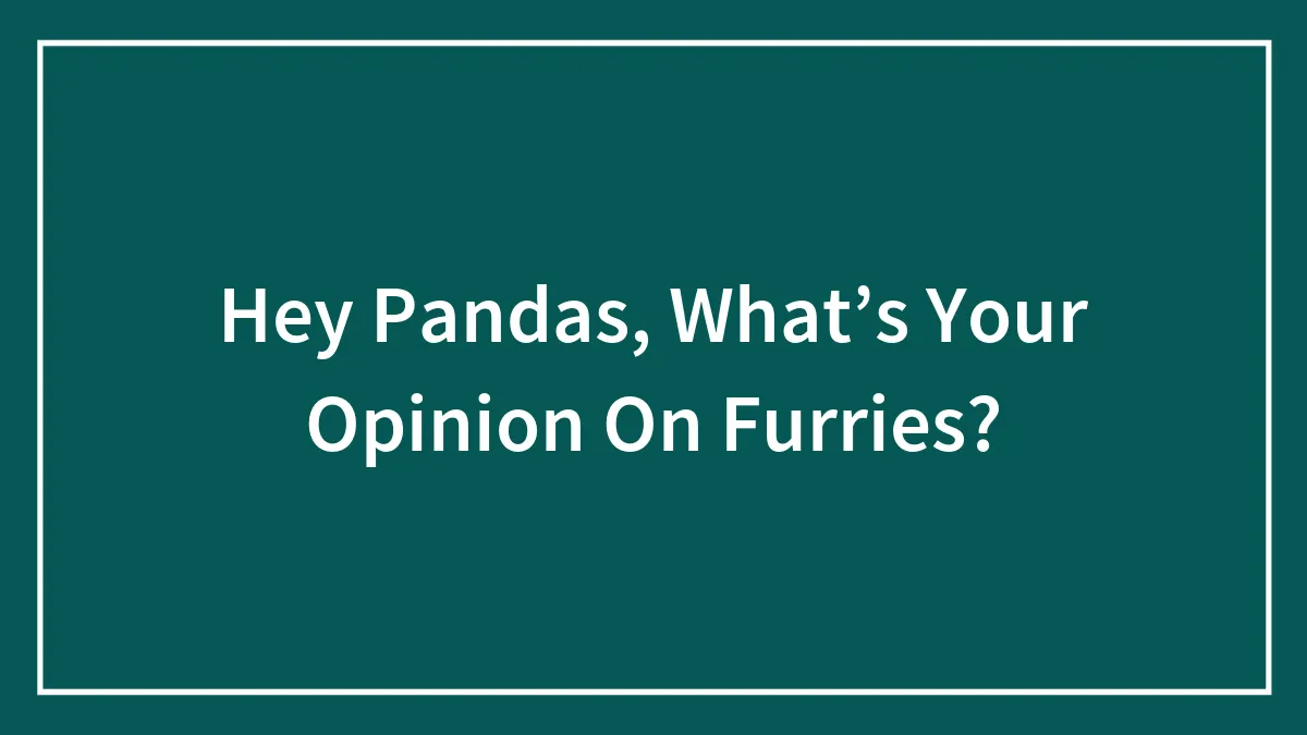 Hey Pandas, What’s Your Opinion On Furries?