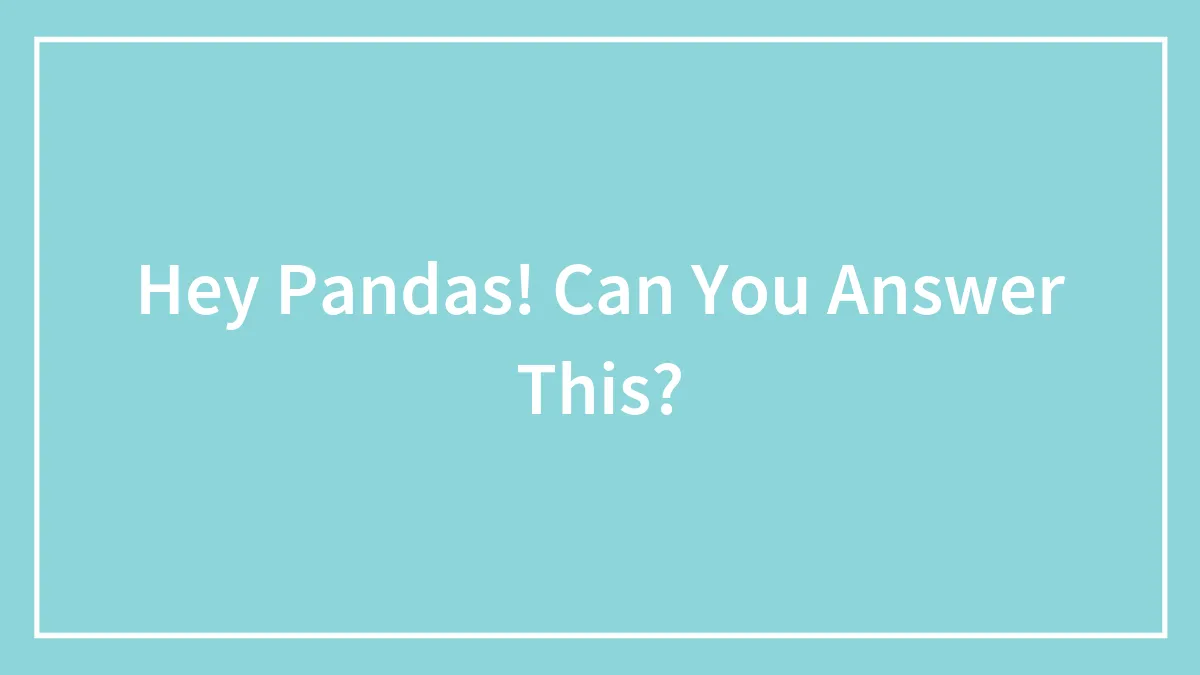Hey Pandas! Can You Answer This?