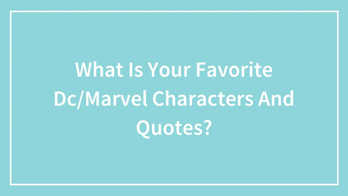 What Is Your Favorite Dc/Marvel Characters And Quotes?