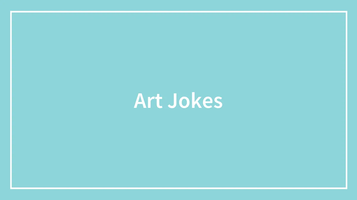 103 Art Jokes That Bring Sophistication To Entertainment