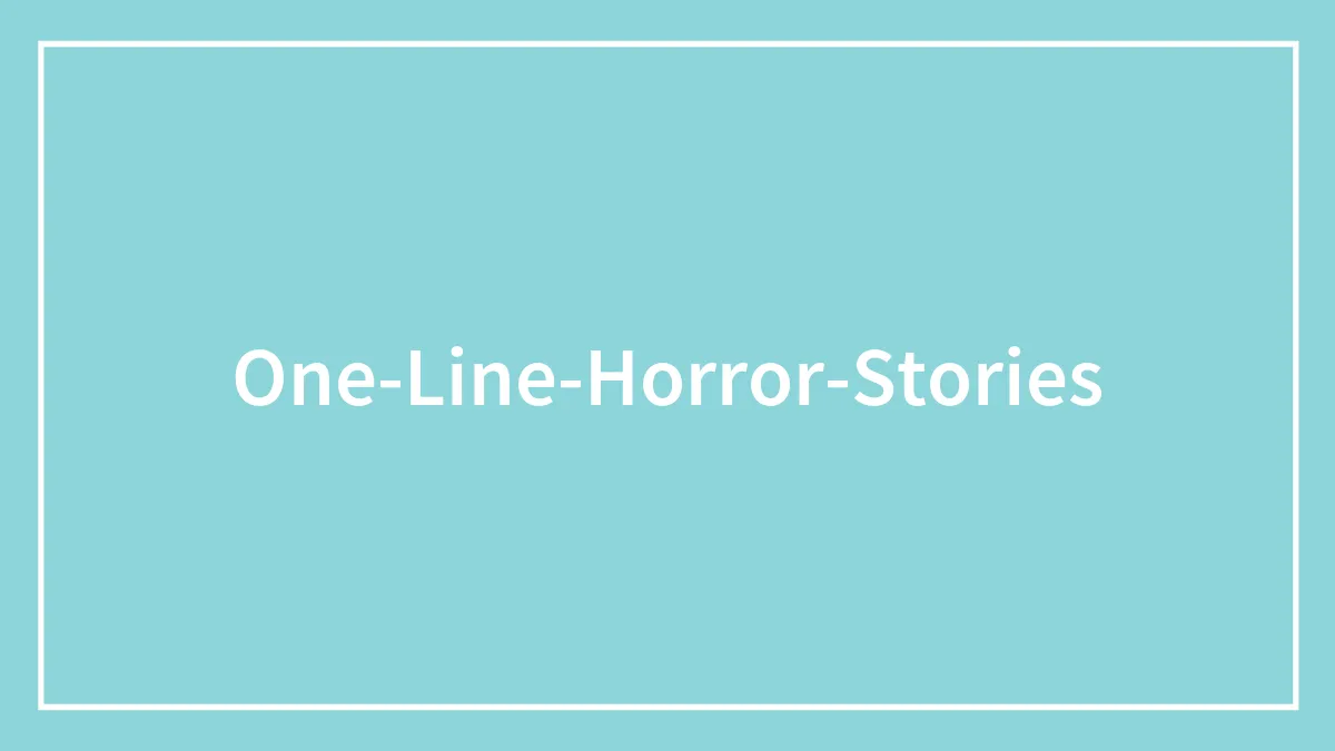 110 One Line Horror Stories To Give You Goosebumps