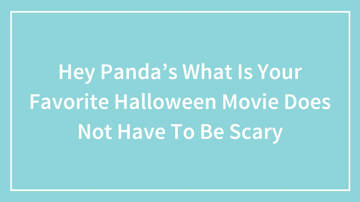 Hey Panda’s What Is Your Favorite Halloween Movie Does Not Have To Be Scary