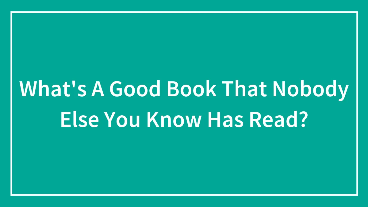 What's A Good Book That Nobody Else You Know Has Read?