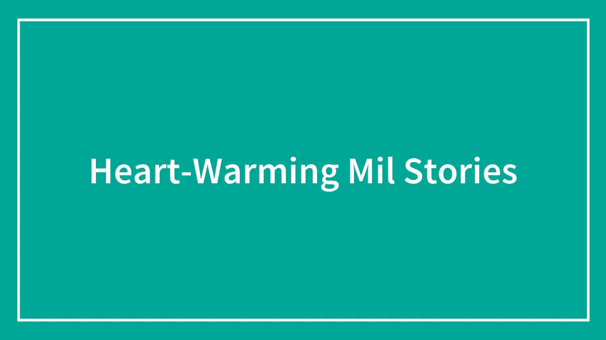 Heart-Warming Mil Stories