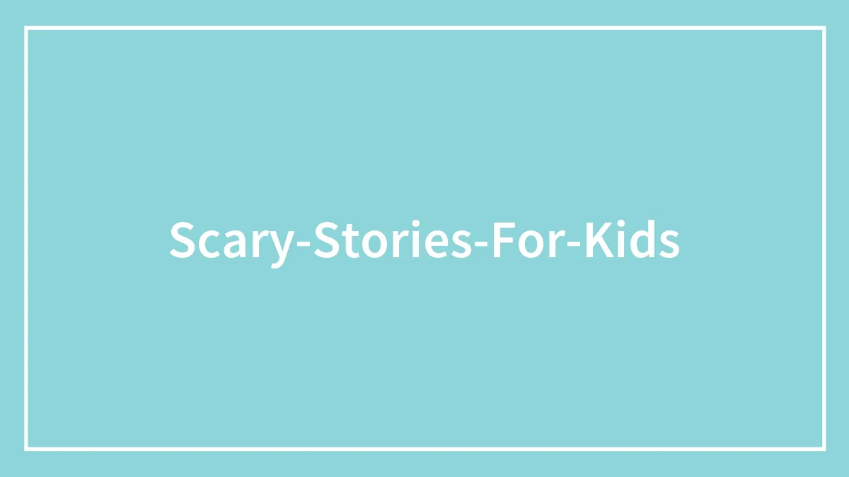 68 Scary Stories For Kids That Will Likely Increase Your Electric Bills