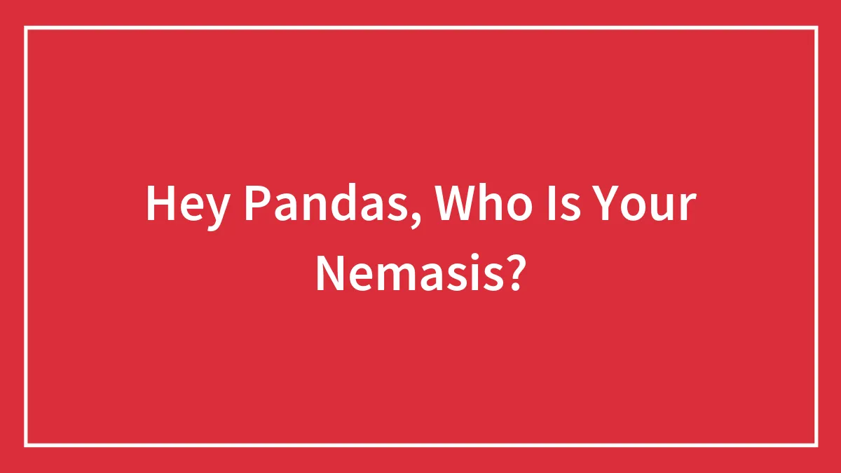 Hey Pandas, Who Is Your Nemasis?