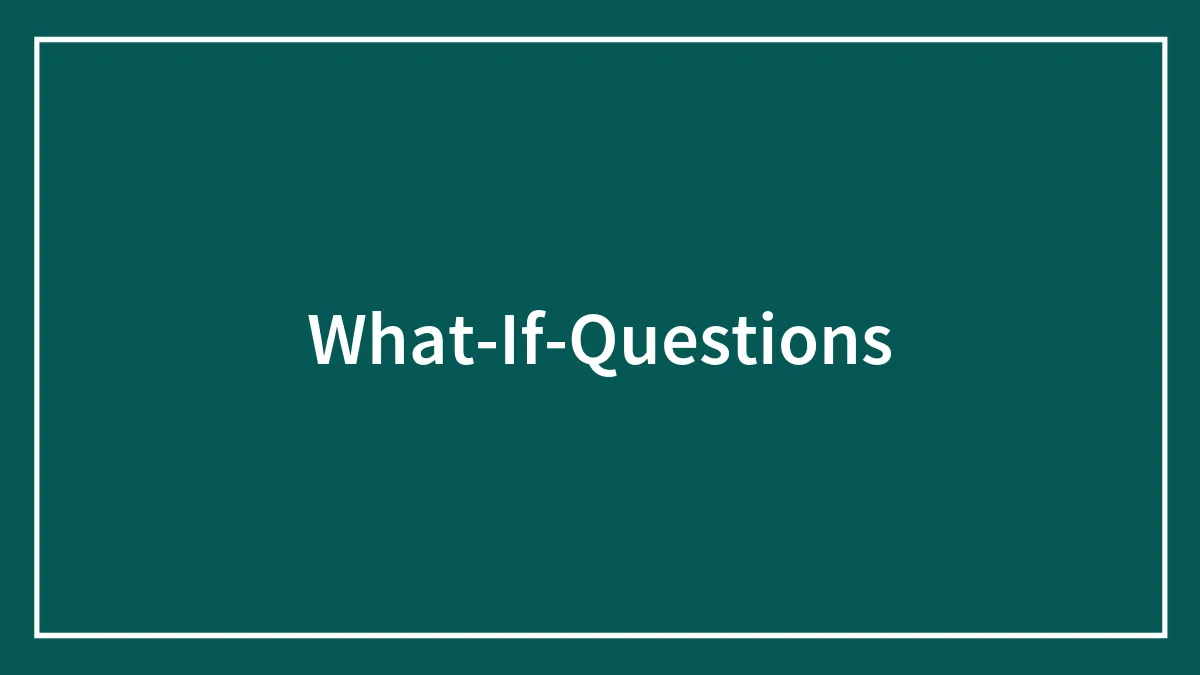 150 "What If" Questions You Perhaps Never Thought About