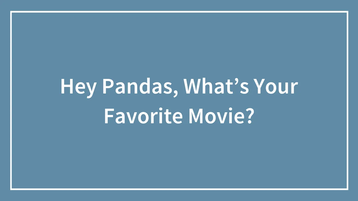 Hey Pandas, What’s Your Favorite Movie?