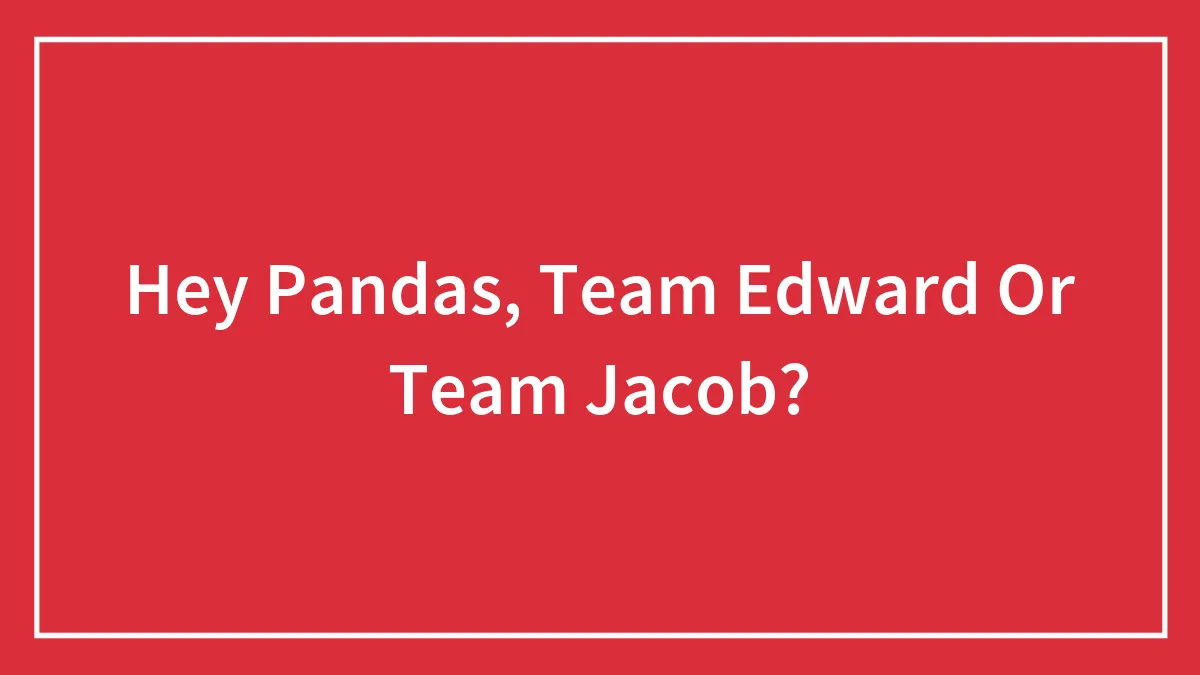 Hey Pandas, Team Edward Or Team Jacob?