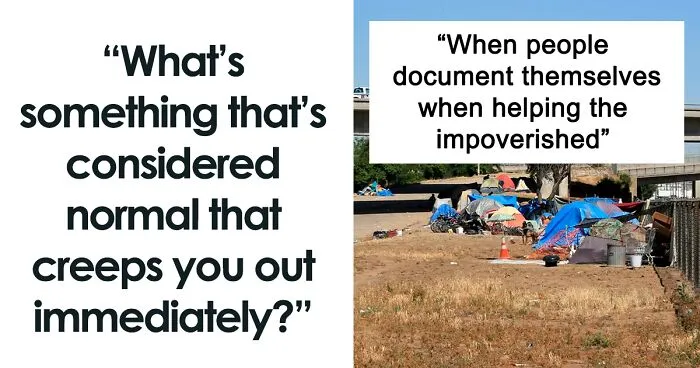 “What's Something That's Considered Normal That Creeps You Out Immediately?” (40 Answers)