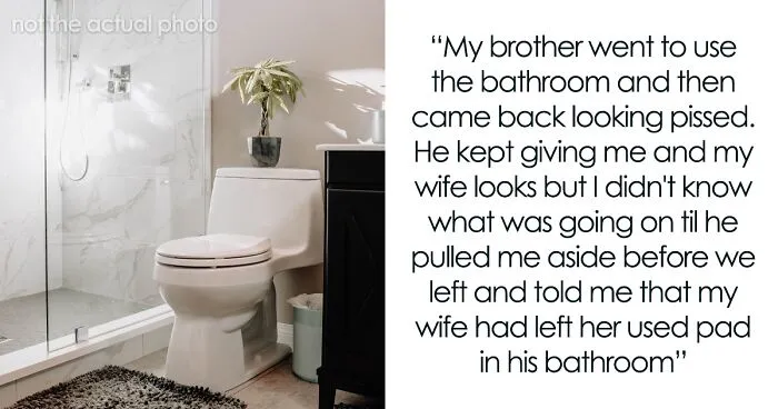 "Am I A Jerk For Telling My Wife That Leaving Her Used Pad In My Brother's Place Was Inappropriate?"