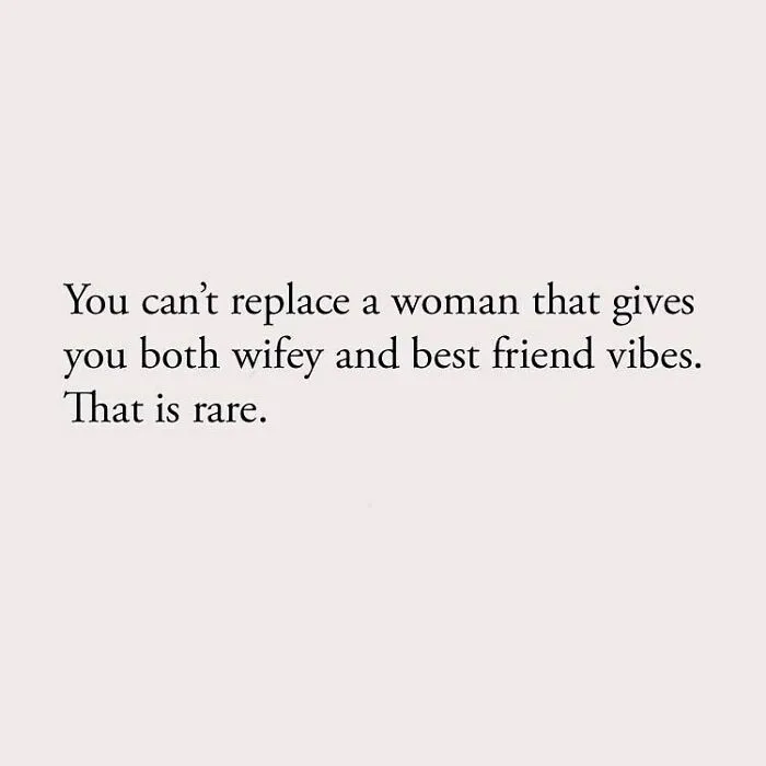 You can't replace a woman that gives you both wifey and best friend vibes. That is rare.