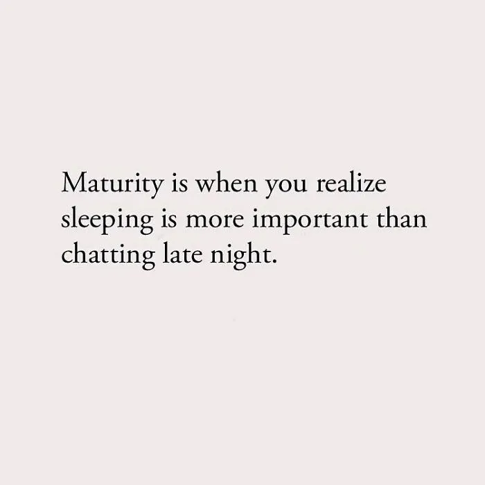 Maturity is when you realize sleeping is more important than chatting late night.