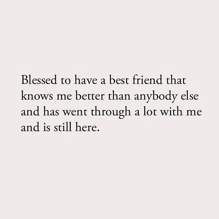 Blessed to have a best friend that knows me better than anybody else and has went through a lot with me and is still here.