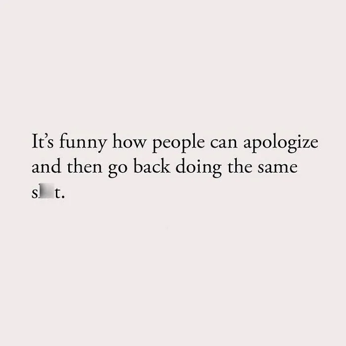 It's funny how people can apologize and then go back doing the same slt.