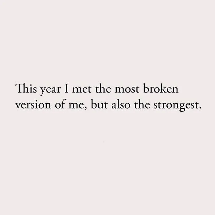 This year I met the most broken version of me, but also the strongest.
