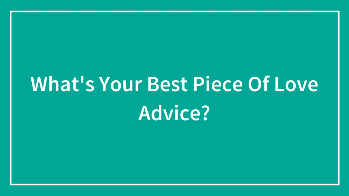What's Your Best Piece Of Love Advice?
