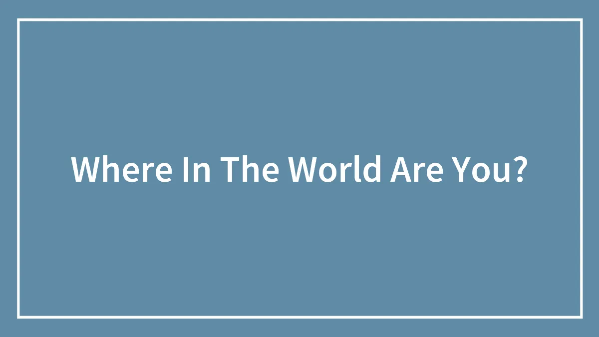 Where In The World Are You?