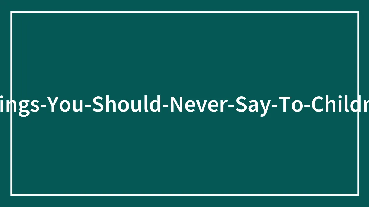 129 Things Our Parents Told Us As Kids That We Realized Were Toxic Only When We Became Adults