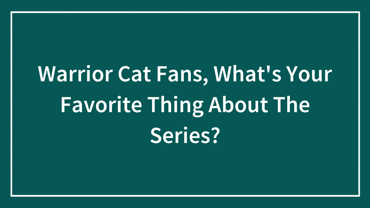 Warrior Cat Fans, What's Your Favorite Thing About The Series?
